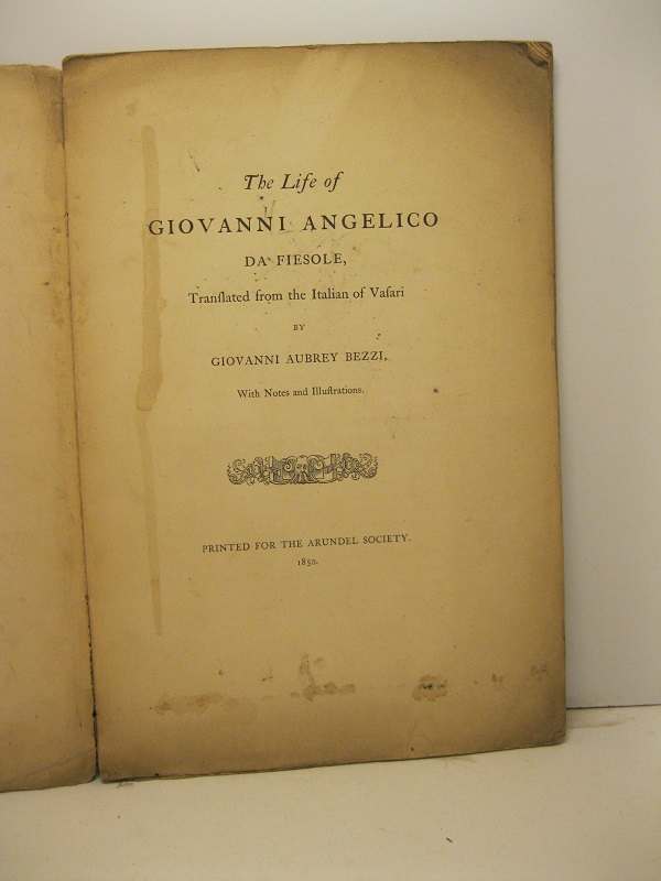 The life of Giovanni Angelico da Fiesole translated from the Italian of Vasari by Giovanni Aubrey Bezzi with notes and illustrations